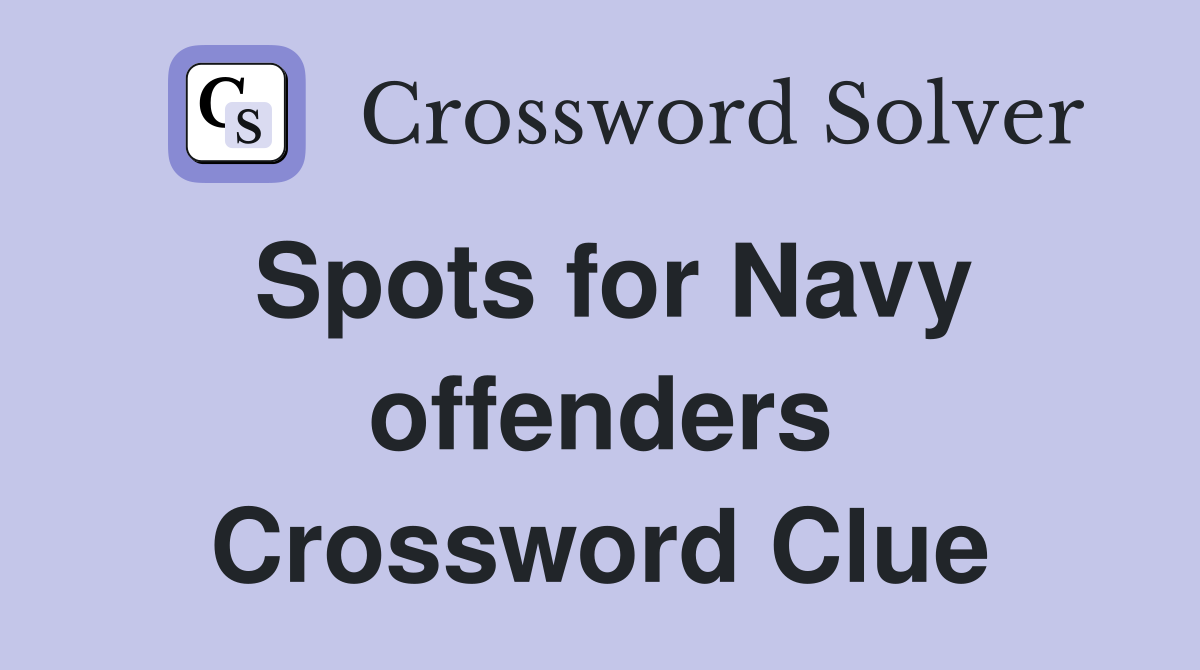 Spots for Navy offenders Crossword Clue