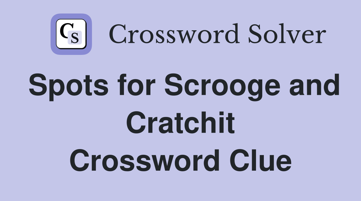 Spots for Scrooge and Cratchit Crossword Clue