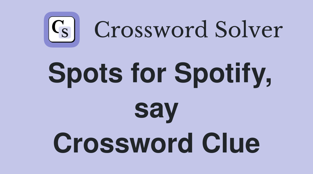 Spots for Spotify, say Crossword Clue