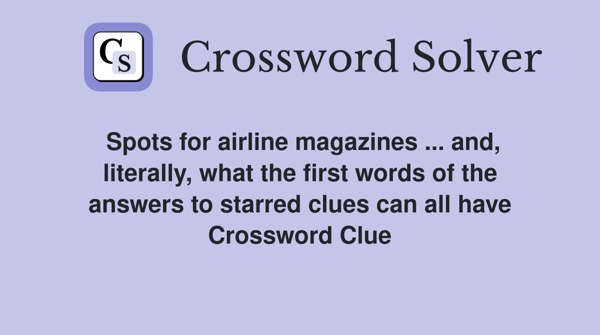 Spots for airline magazines ... and, literally, what the first words of the answers to starred clues can all have Crossword Clue