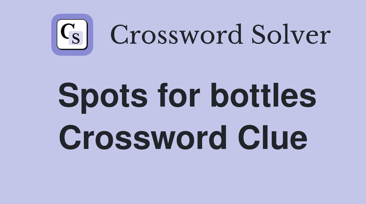 Spots for bottles Crossword Clue