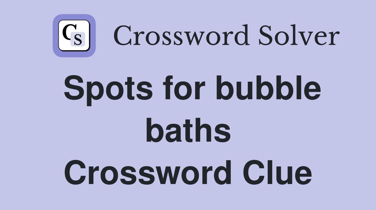 Spots for bubble baths Crossword Clue