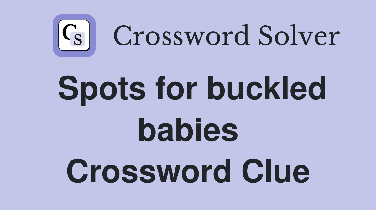 Spots for buckled babies Crossword Clue