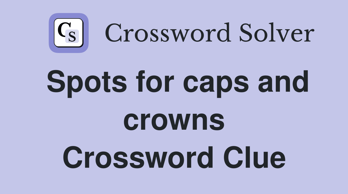 Spots for caps and crowns Crossword Clue