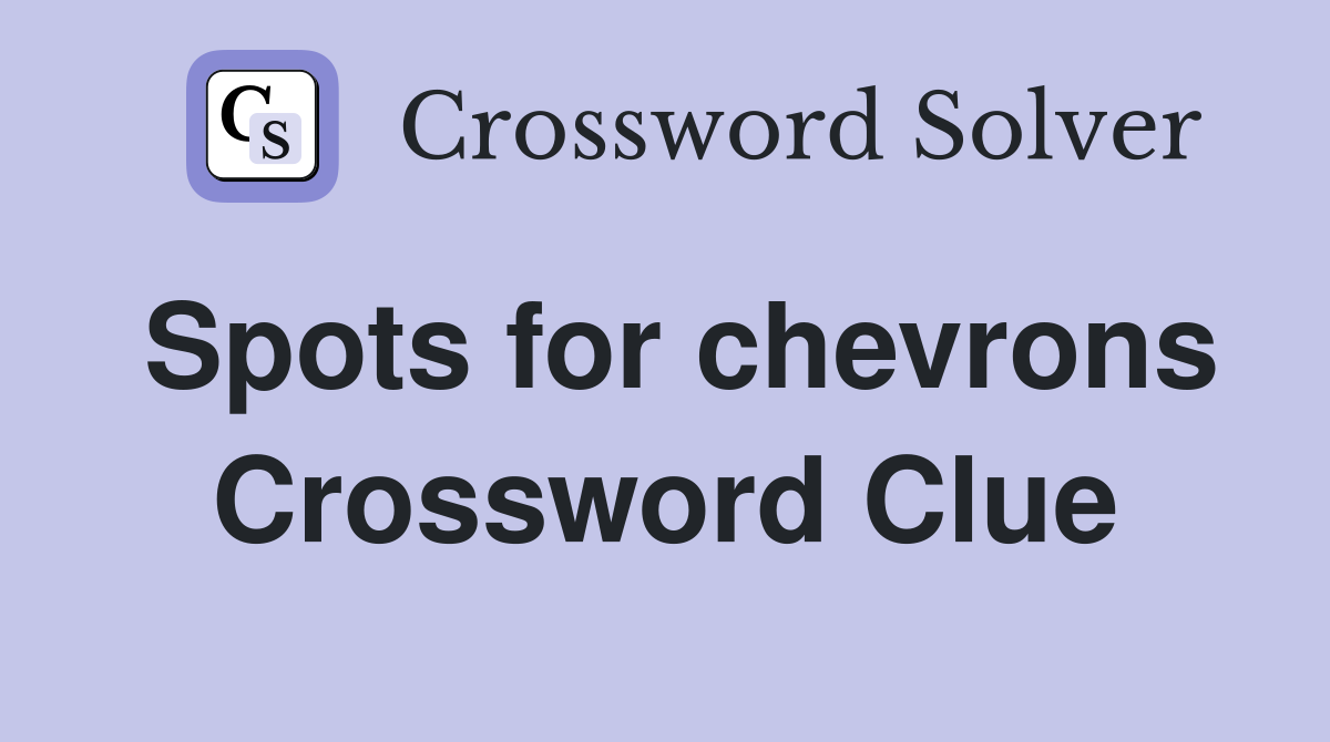 Spots for chevrons Crossword Clue