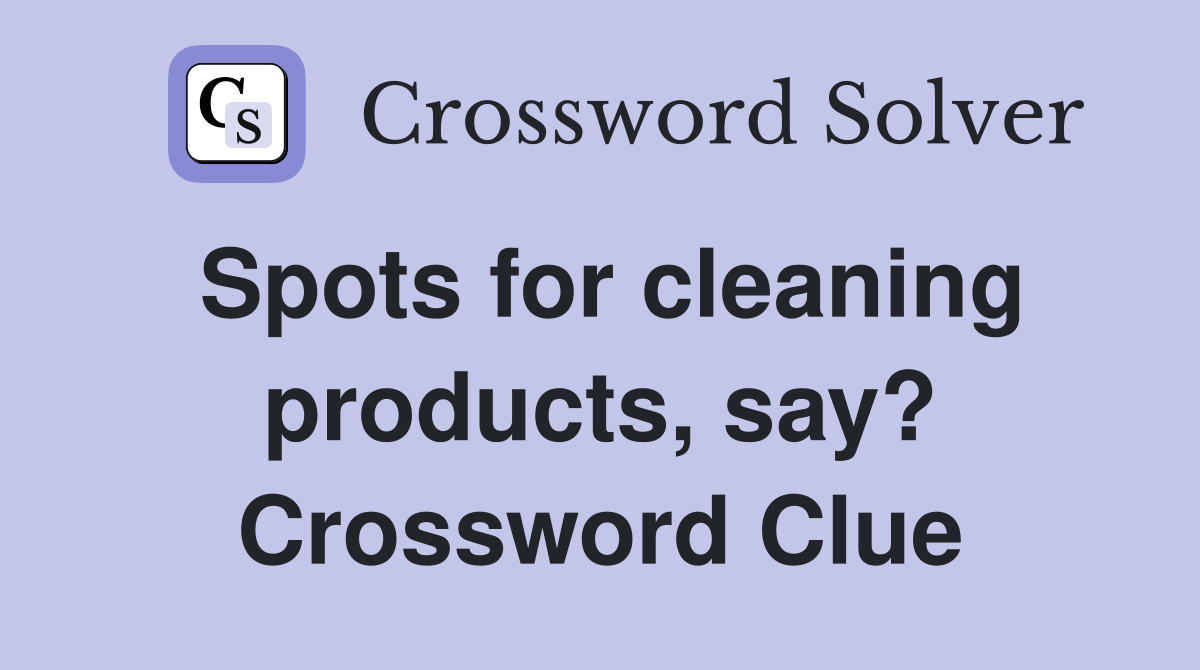 Spots for cleaning products, say? Crossword Clue