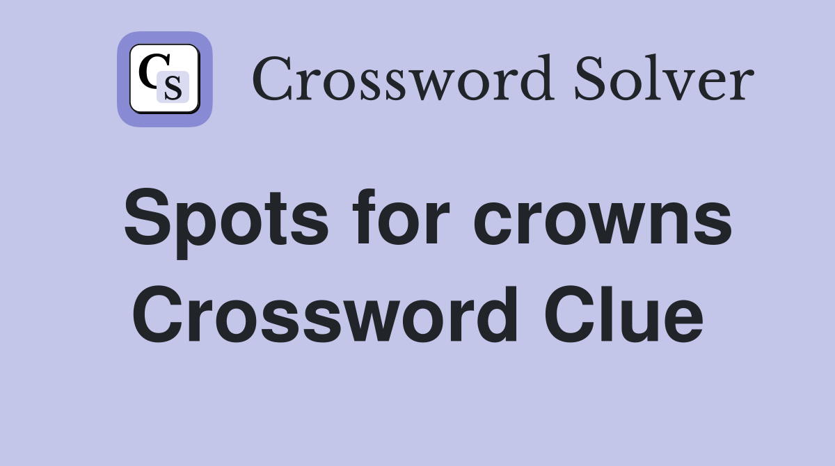 Spots for crowns Crossword Clue