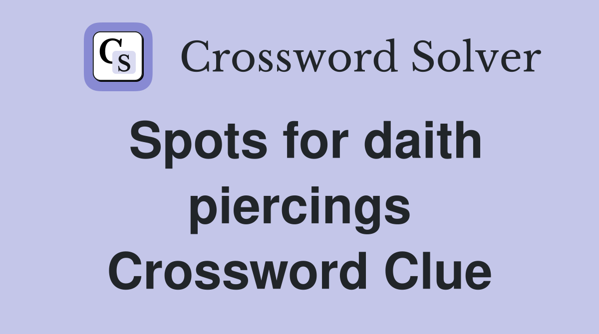 Spots for daith piercings Crossword Clue