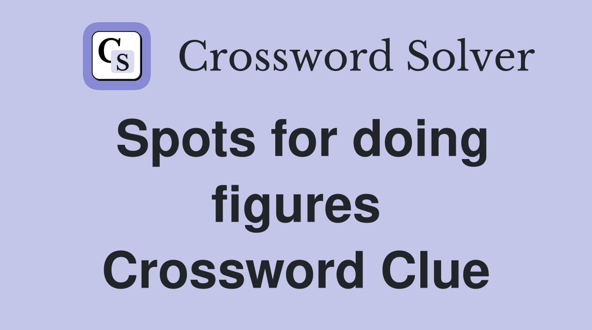 Spots for doing figures Crossword Clue