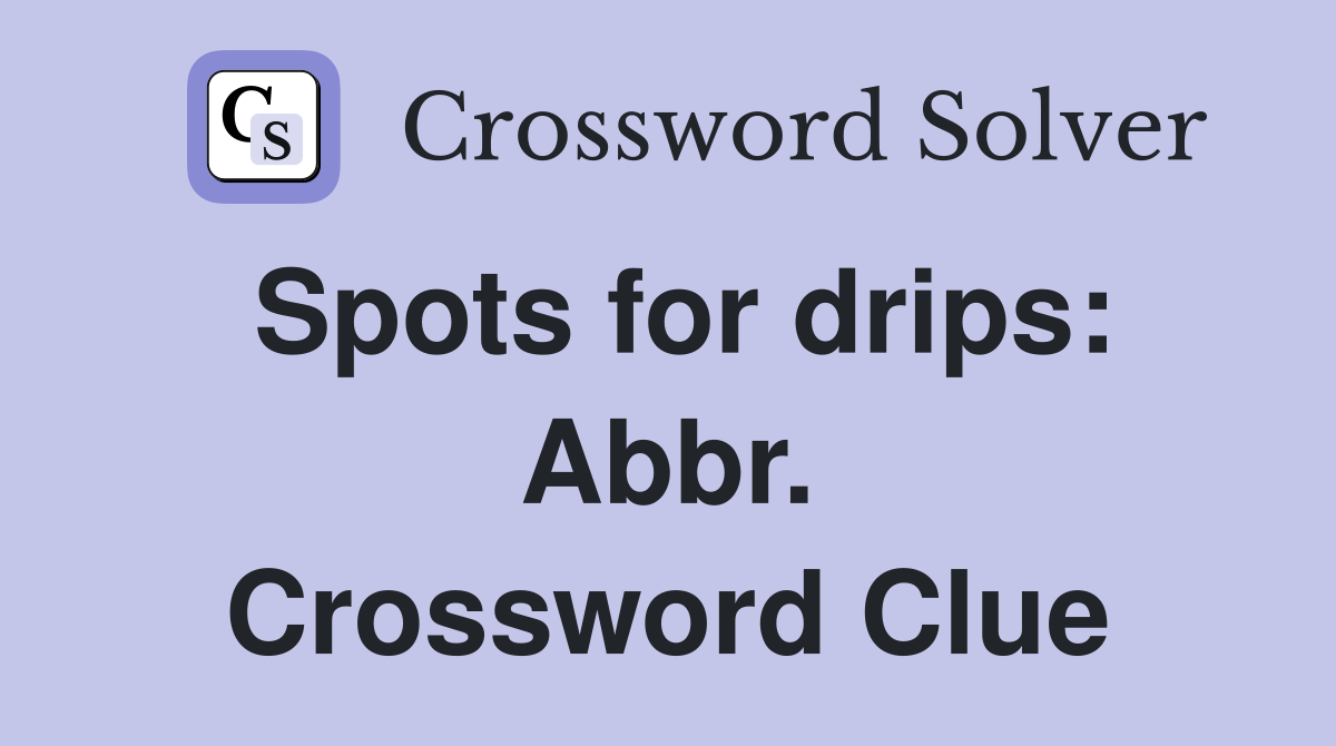 Spots for drips: Abbr. Crossword Clue