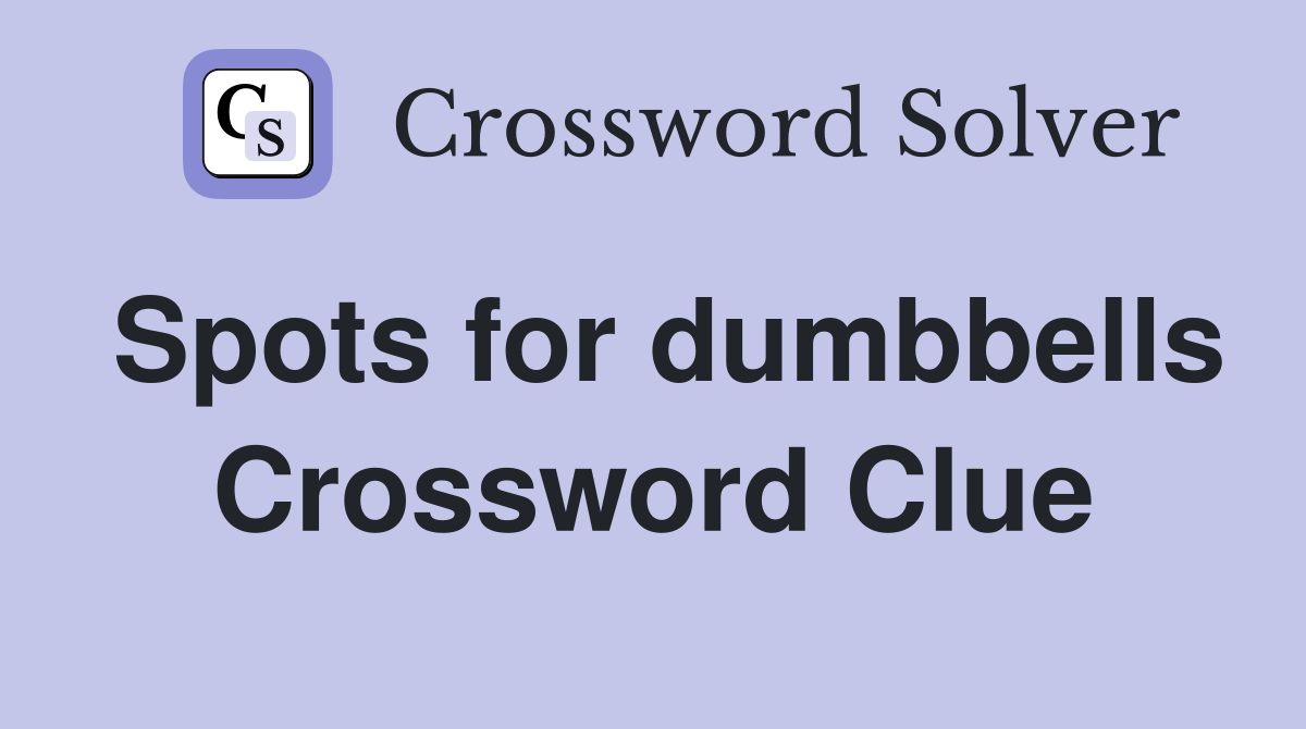 Spots for dumbbells Crossword Clue