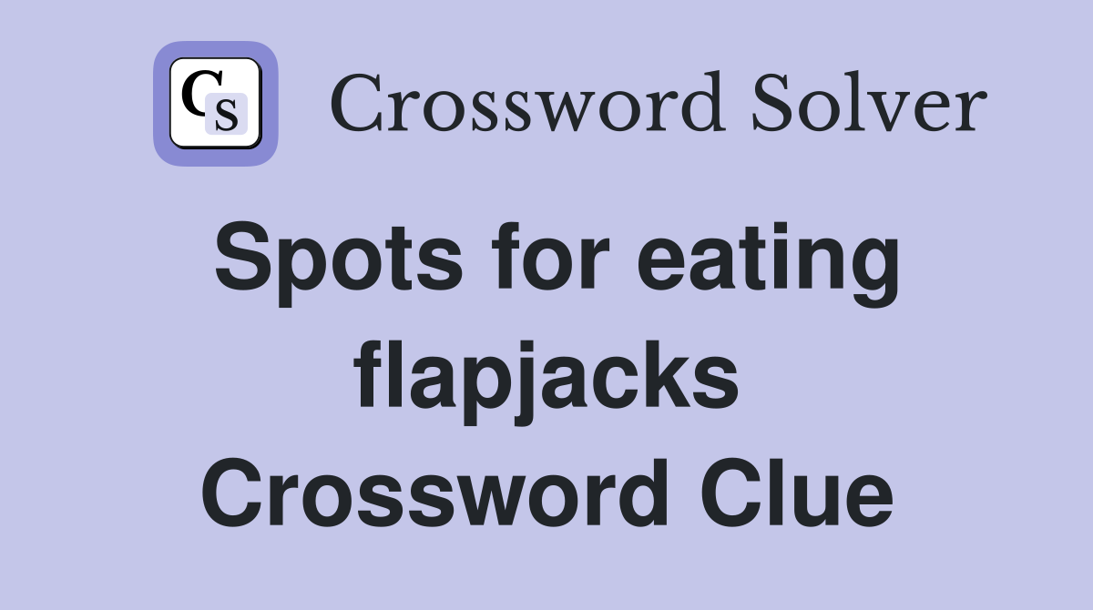 Spots for eating flapjacks Crossword Clue