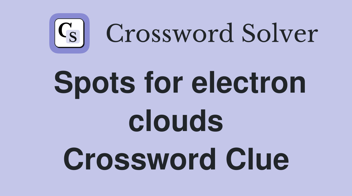 Spots for electron clouds Crossword Clue