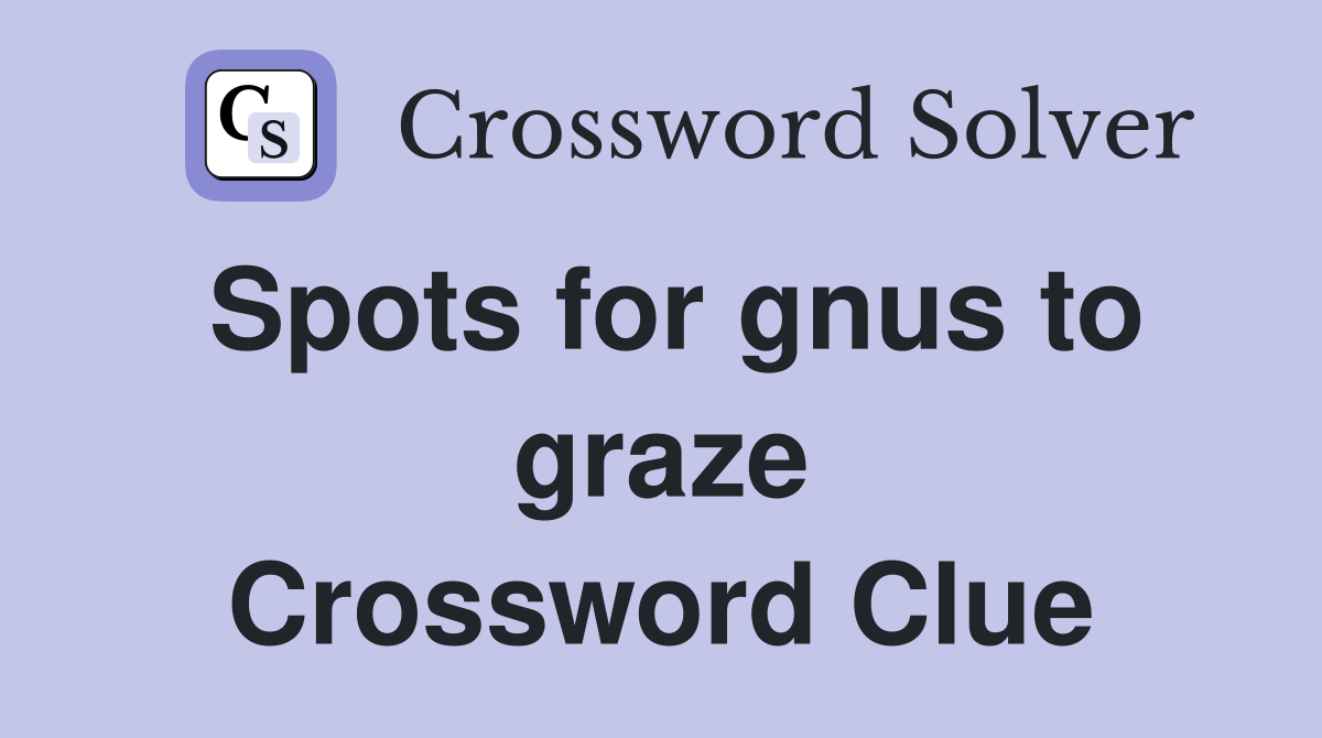 Spots for gnus to graze Crossword Clue