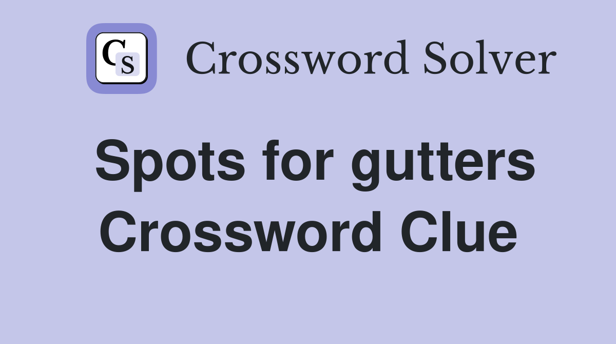 Spots for gutters Crossword Clue