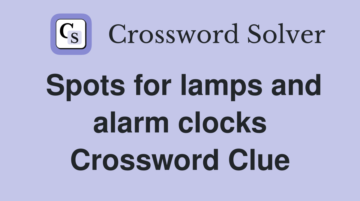 Spots for lamps and alarm clocks Crossword Clue