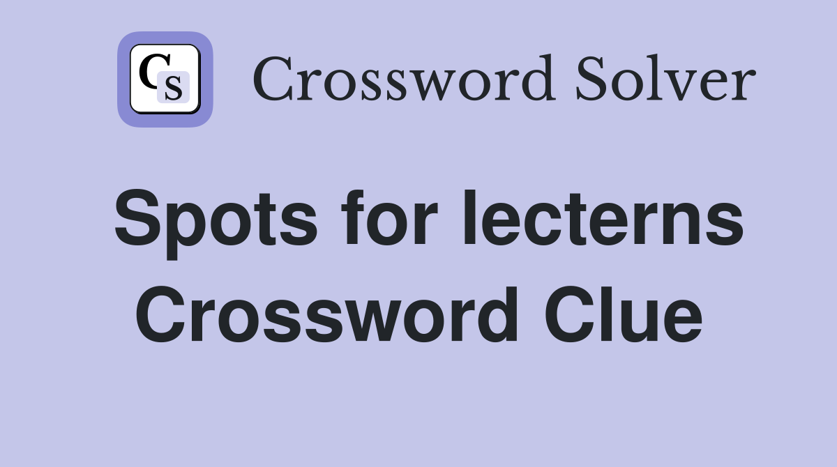 Spots for lecterns Crossword Clue