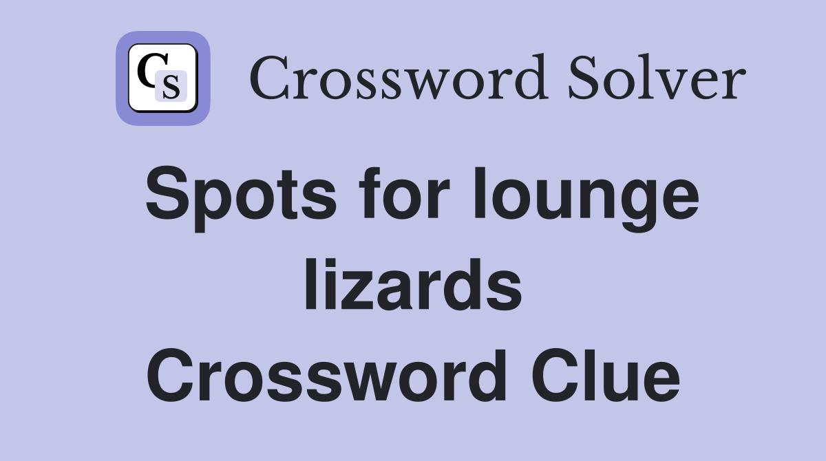 Spots for lounge lizards Crossword Clue