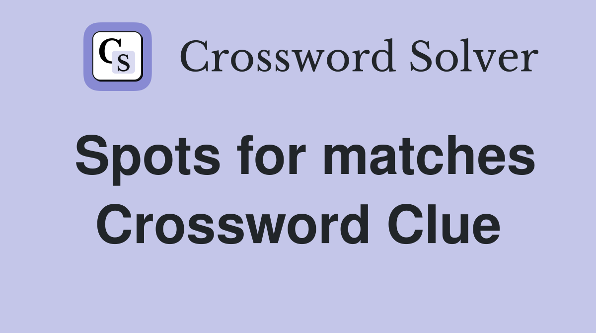 Spots for matches Crossword Clue