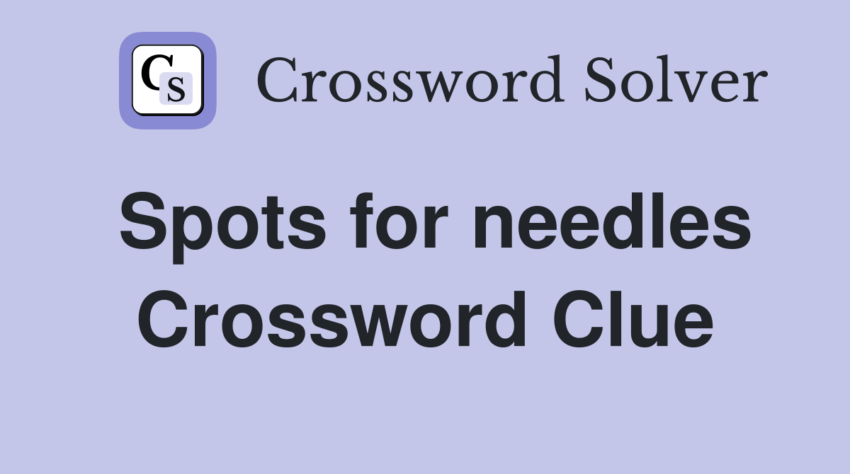 Spots for needles Crossword Clue