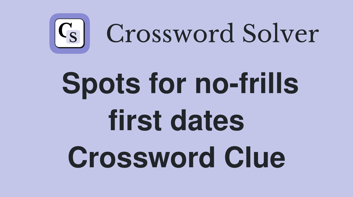 Spots for no-frills first dates Crossword Clue