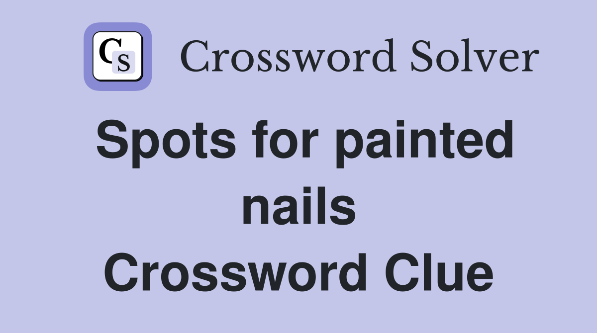 Spots for painted nails Crossword Clue