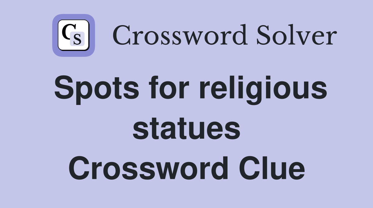 Spots for religious statues Crossword Clue