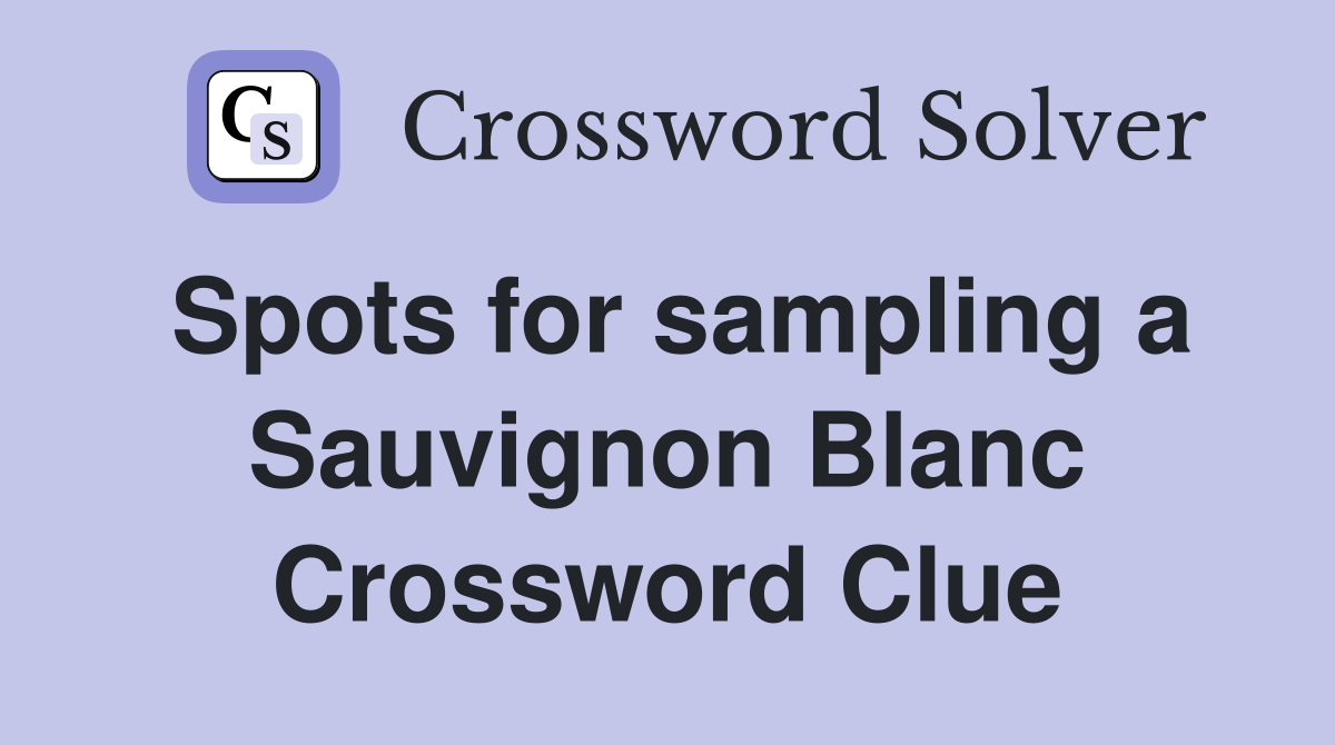 Spots for sampling a Sauvignon Blanc Crossword Clue