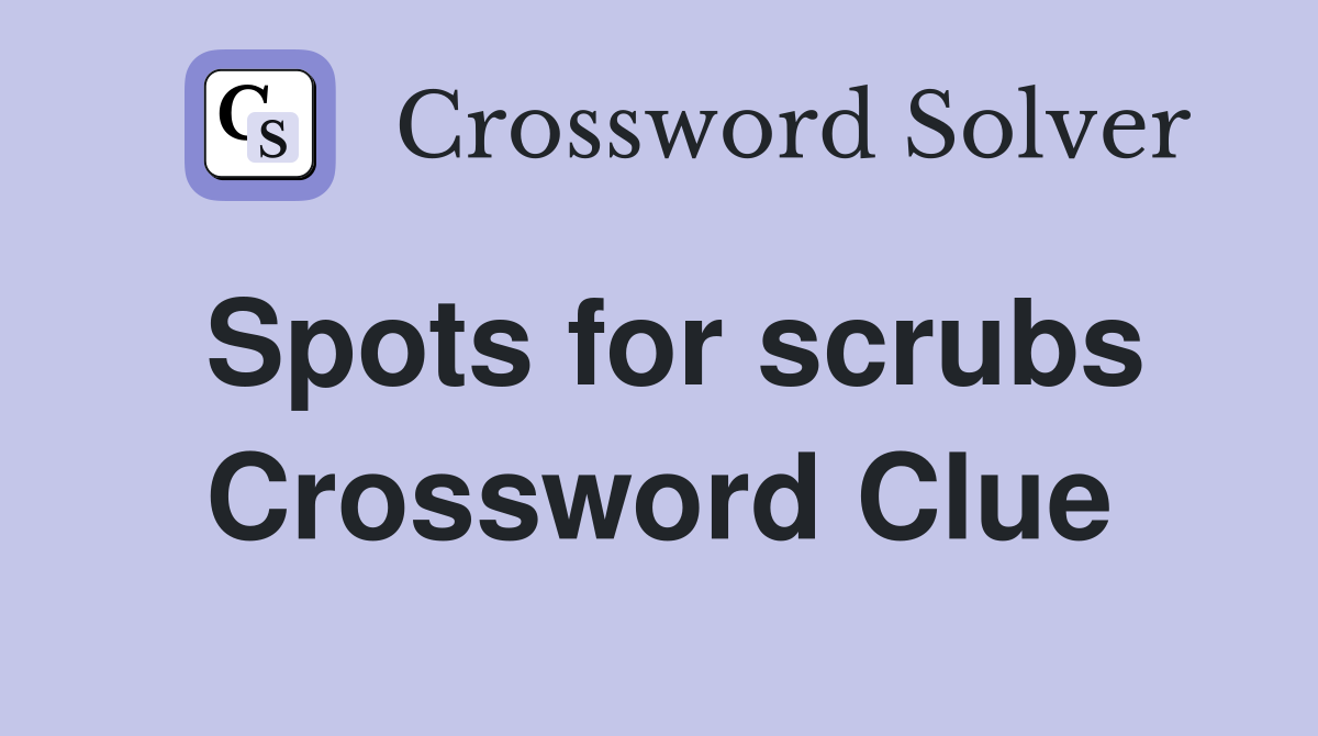 Spots for scrubs Crossword Clue