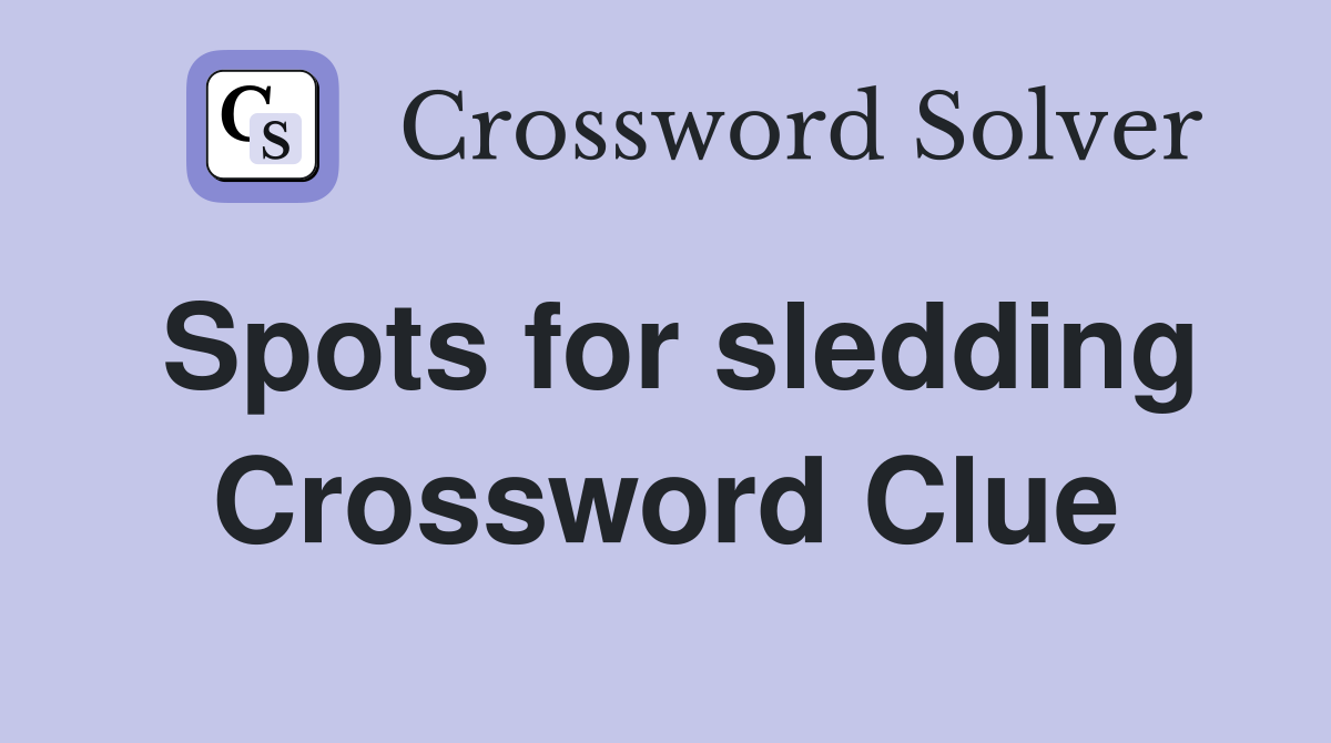 Spots for sledding Crossword Clue