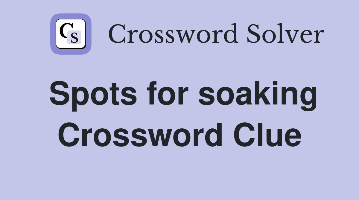 Spots for soaking Crossword Clue
