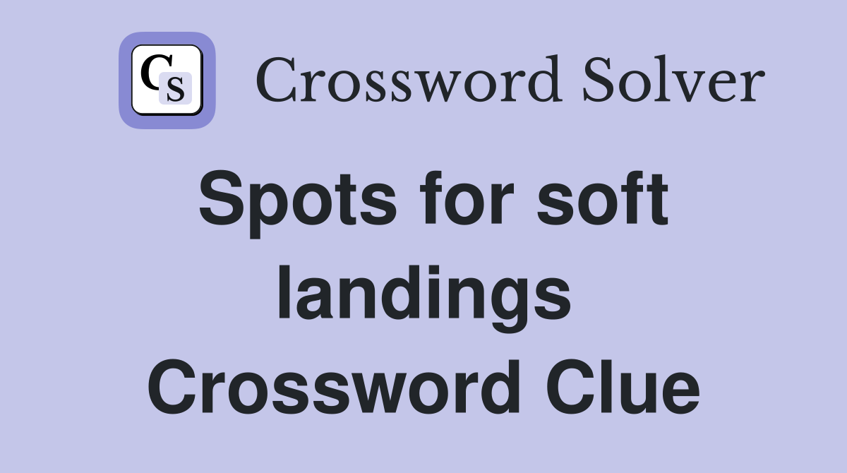 Spots for soft landings Crossword Clue