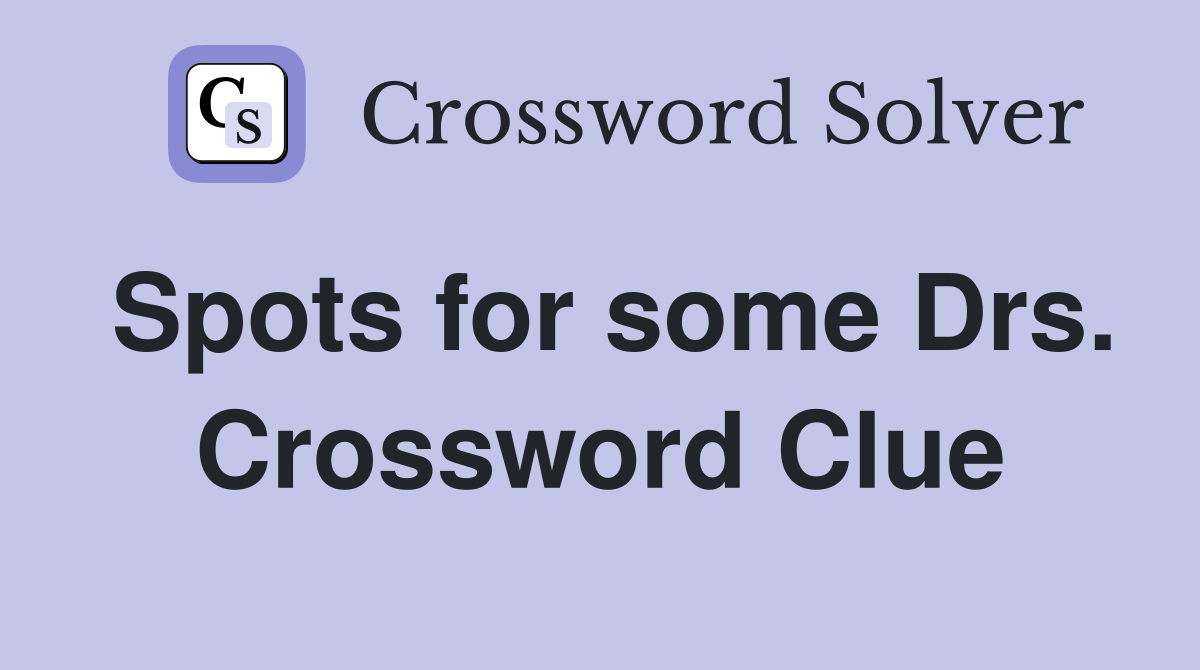 Spots for some Drs. Crossword Clue