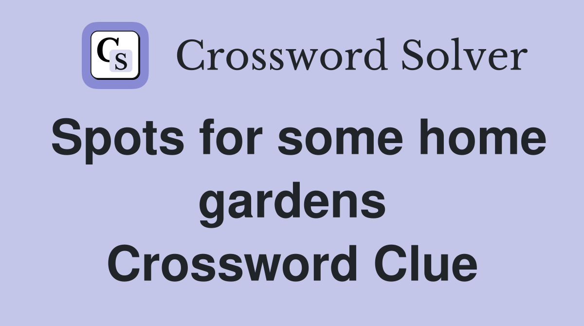 Spots for some home gardens Crossword Clue