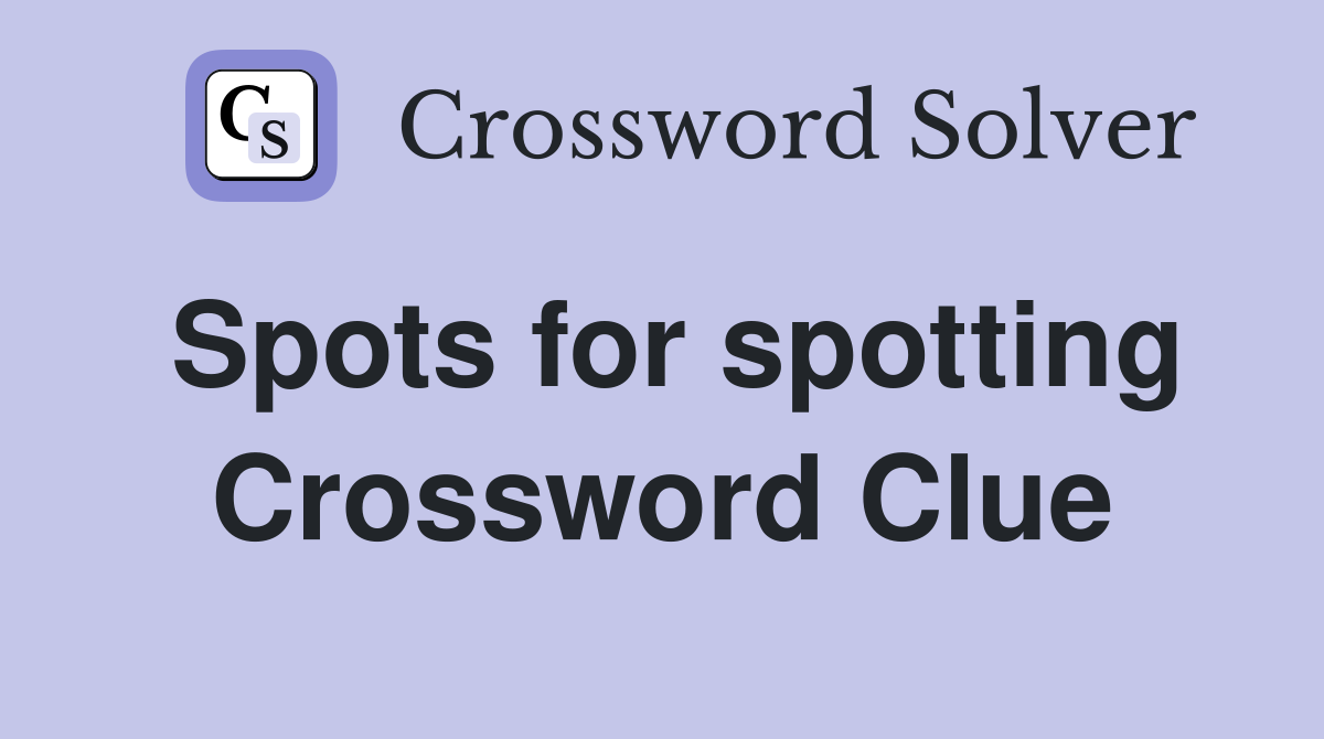 Spots for spotting Crossword Clue