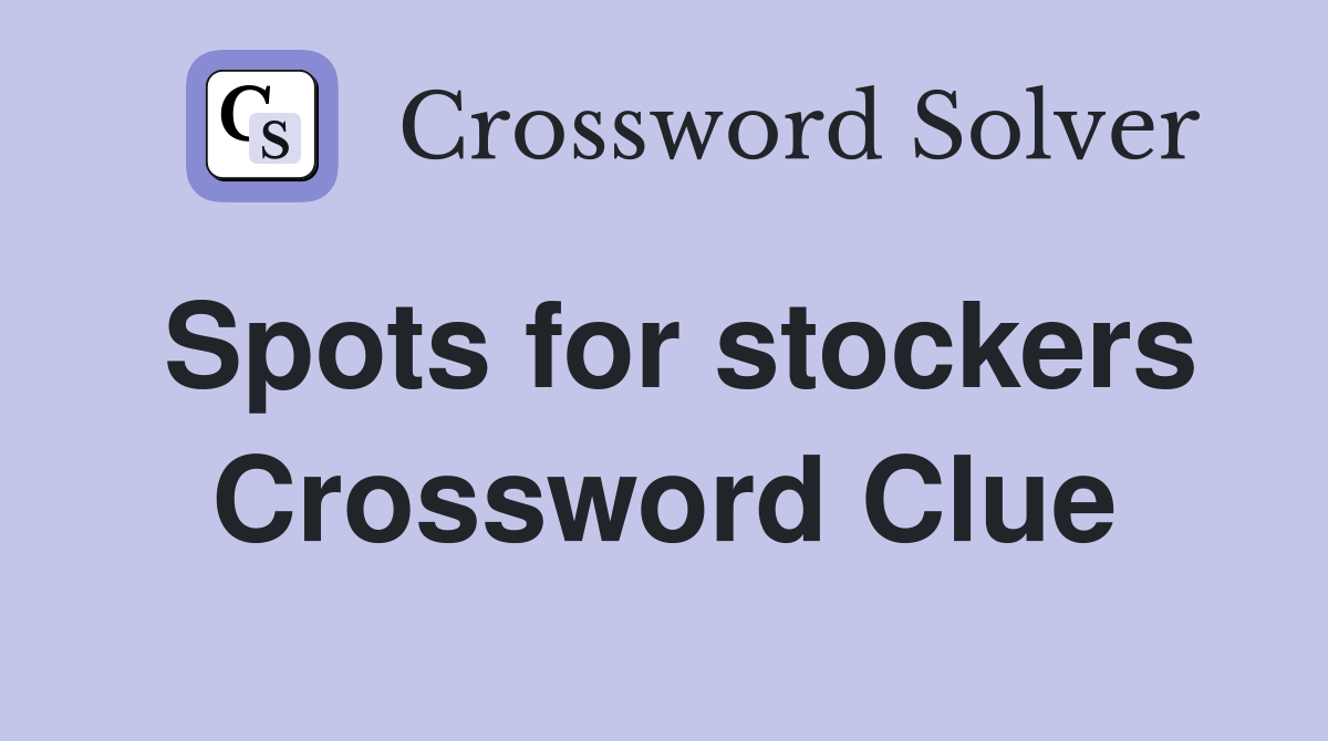 Spots for stockers Crossword Clue