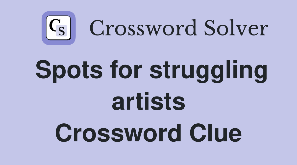 Spots for struggling artists Crossword Clue