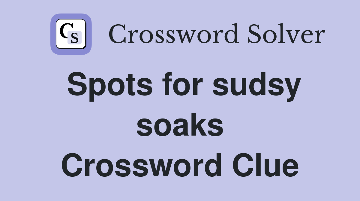 Spots for sudsy soaks Crossword Clue