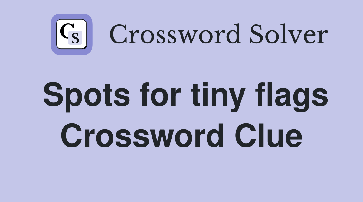 Spots for tiny flags Crossword Clue