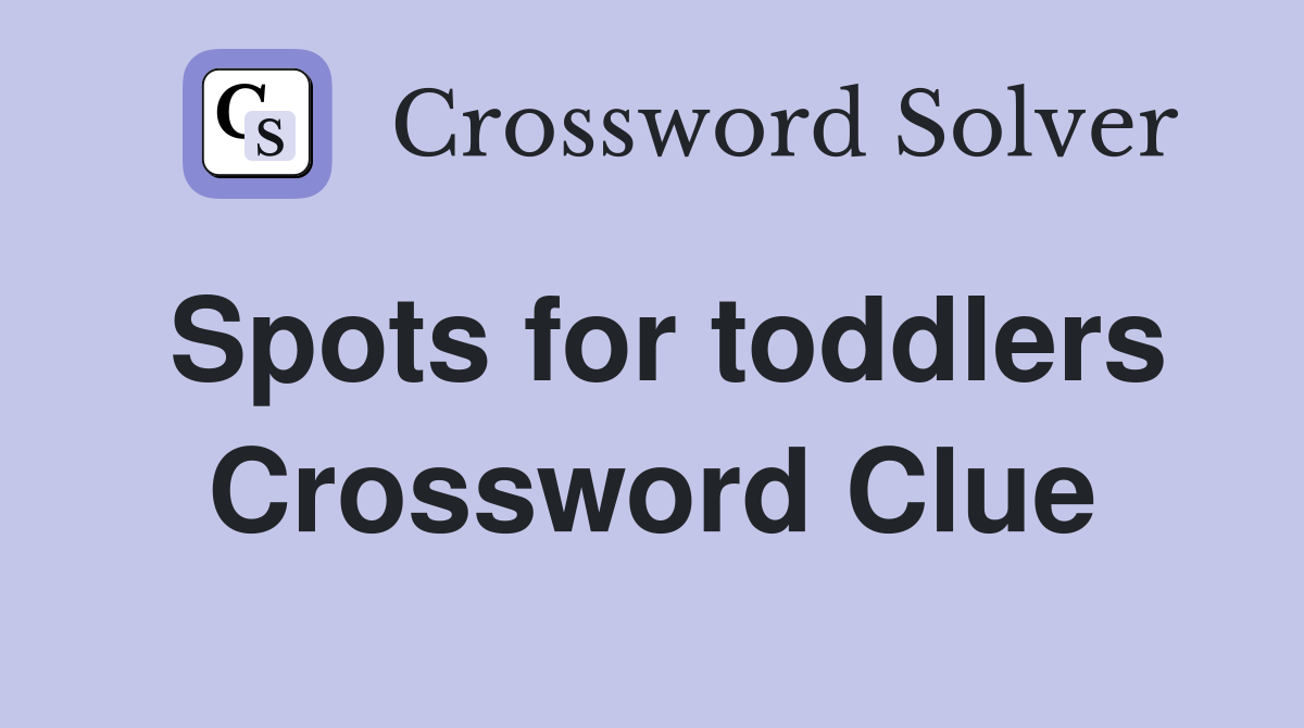 Spots for toddlers Crossword Clue