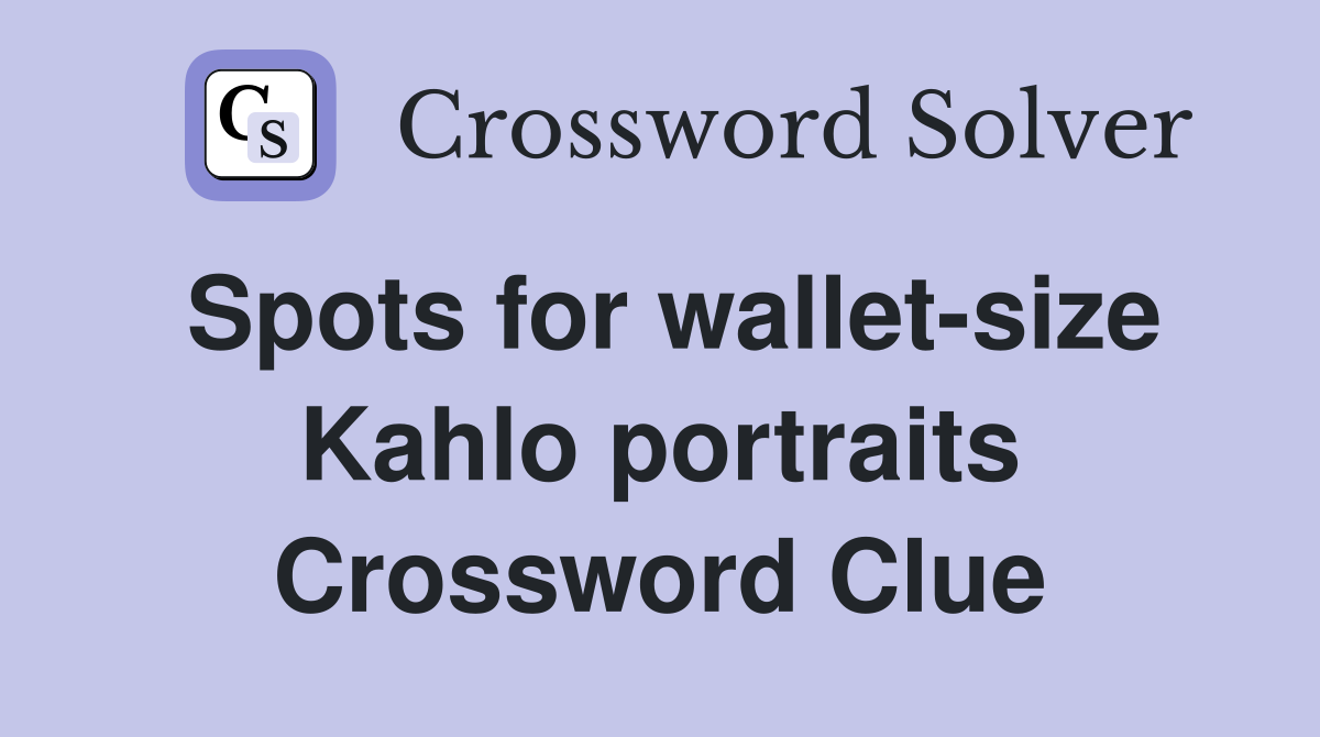 Spots for wallet-size Kahlo portraits Crossword Clue