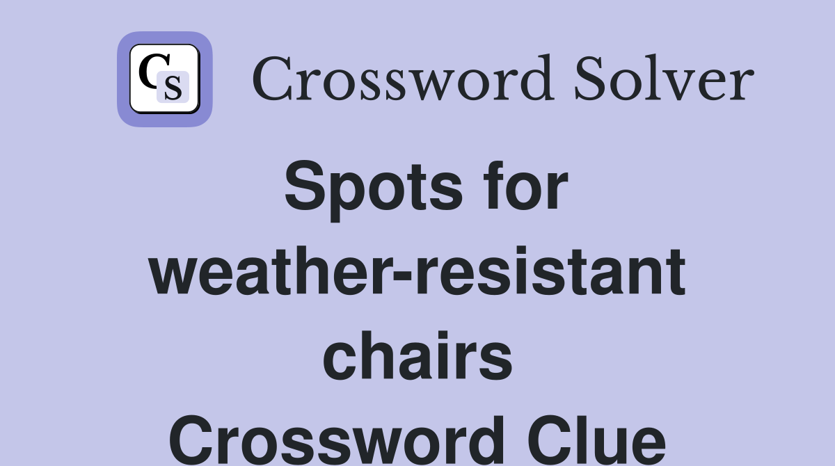Spots for weather-resistant chairs Crossword Clue