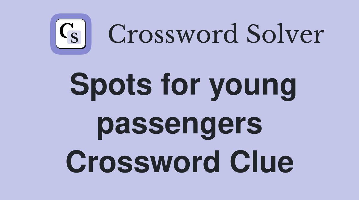 Spots for young passengers Crossword Clue