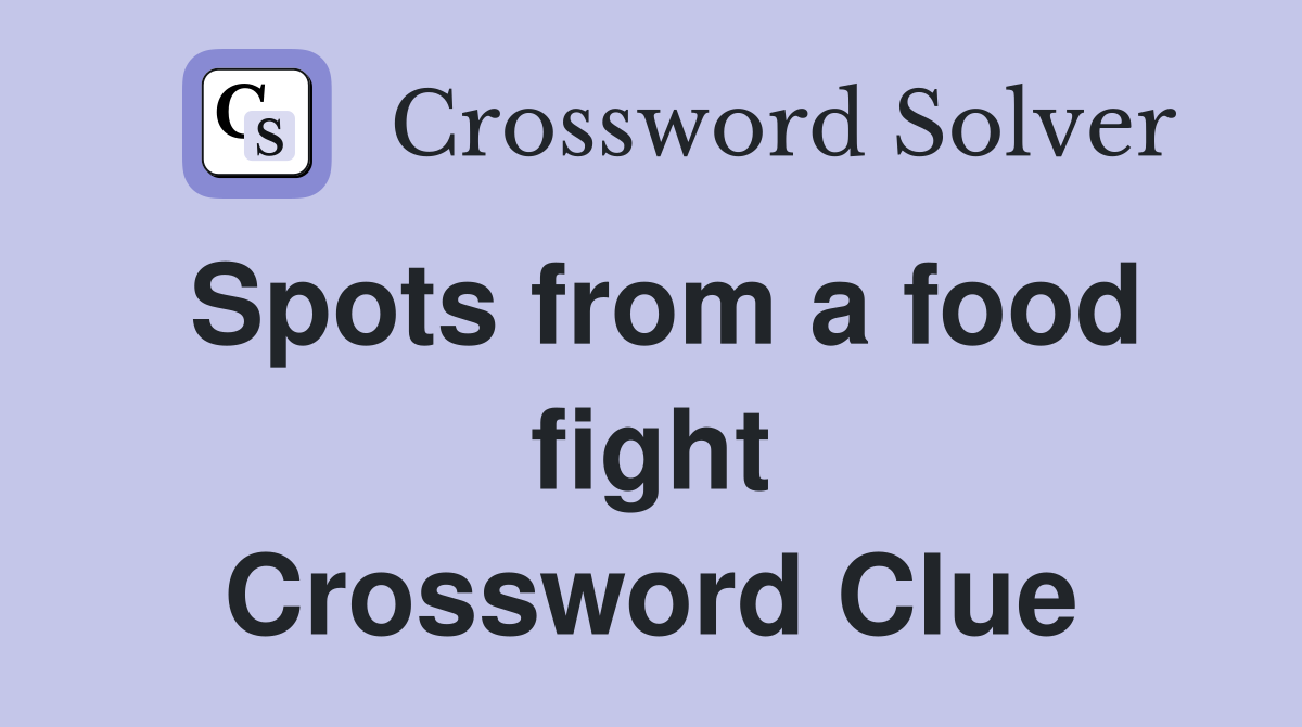 Spots from a food fight Crossword Clue