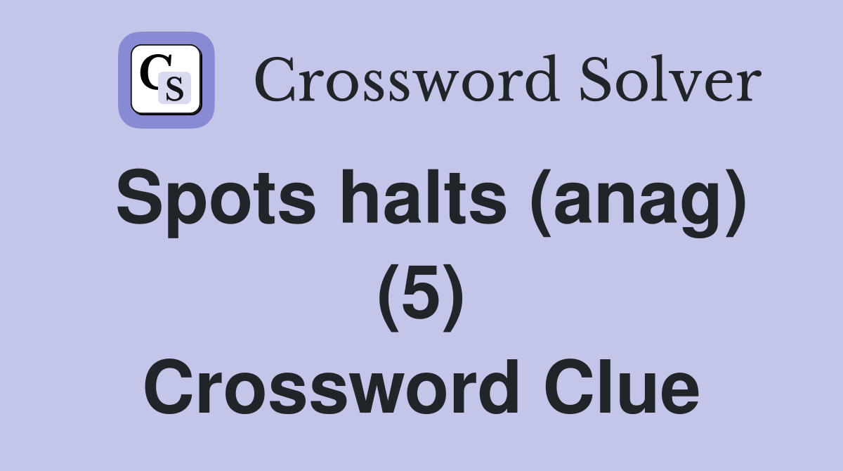 Spots halts (anag) (5) Crossword Clue