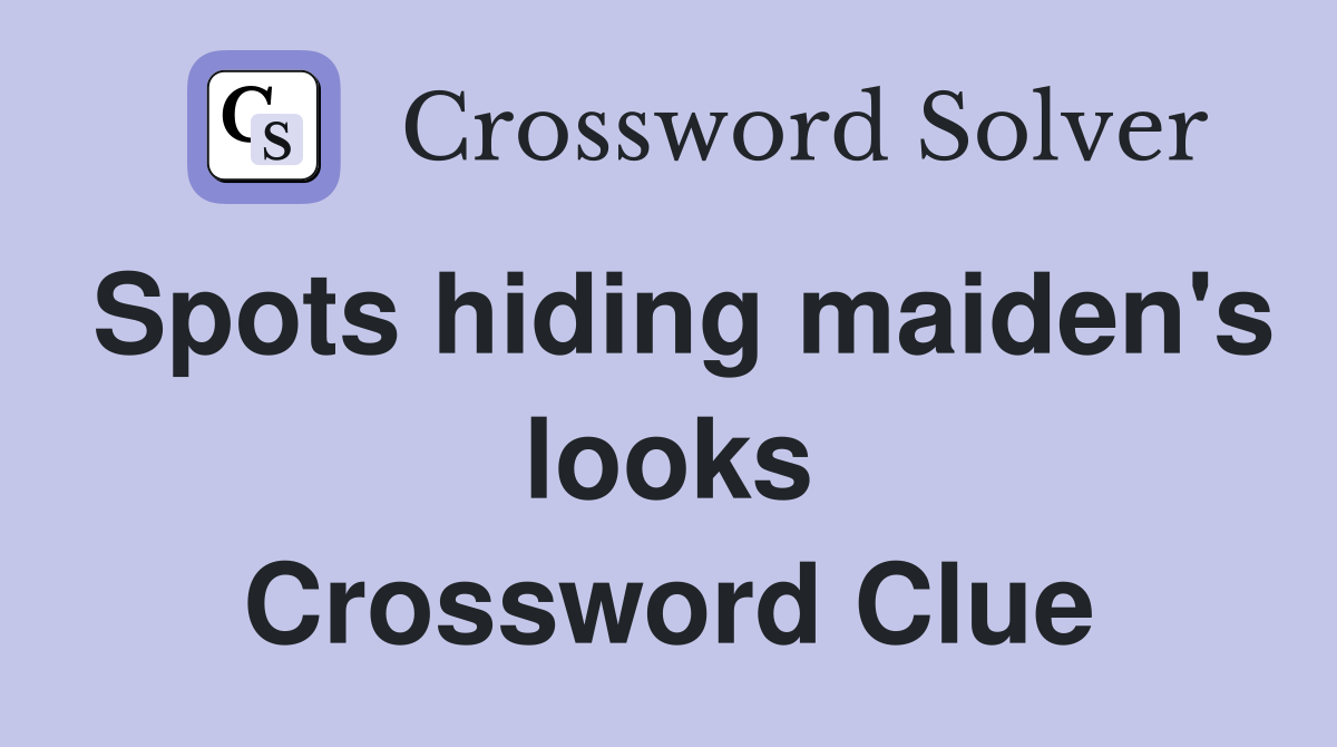 Spots hiding maiden's looks Crossword Clue