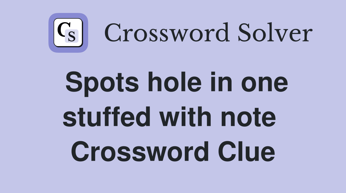 Spots hole in one stuffed with note  Crossword Clue
