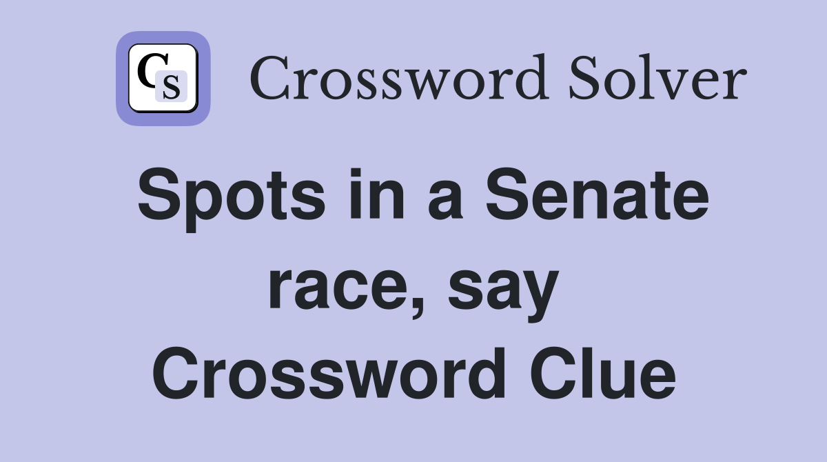 Spots in a Senate race, say Crossword Clue