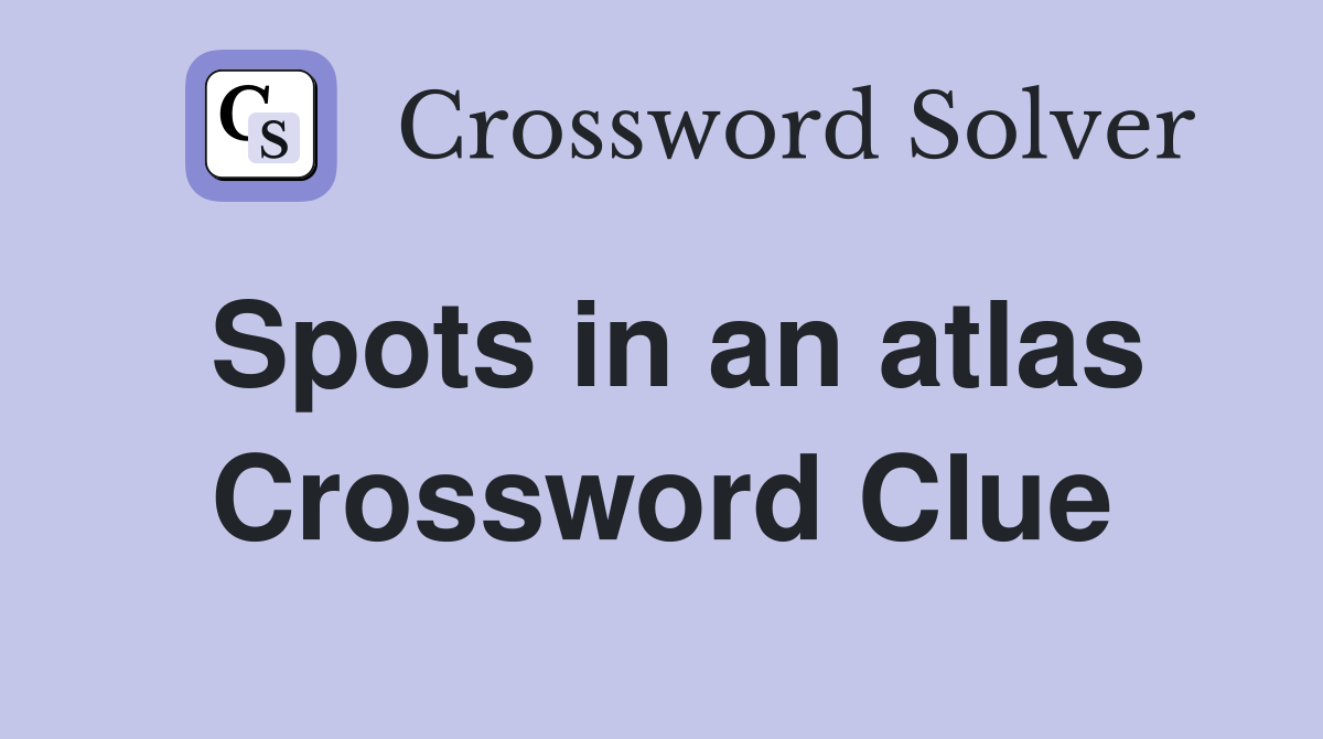 Spots in an atlas Crossword Clue