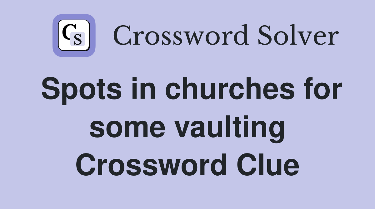 Spots in churches for some vaulting Crossword Clue